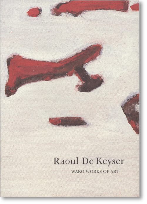 ラウル・デ・カイザー「ラウル・デ・カイザー展 (2007)」 (Raoul De Keyser)