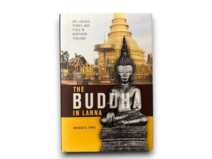 【SAA097】【FIRST EDITION】The Buddha in Lanna: Art, Lineage, Power, and Place in Northern Thailand (2017) / Angela S. Chiu