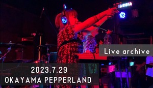 2023.7.29岡山PEPPERLANDライブ動画★URL