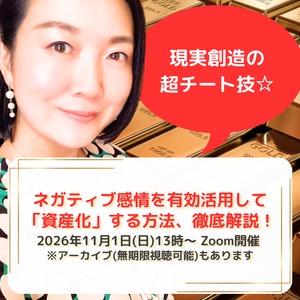【11/1(日)13時〜】現実創造の超チート技 ネガティブ感情を有効活用して「資産化」する方法、徹底解説！