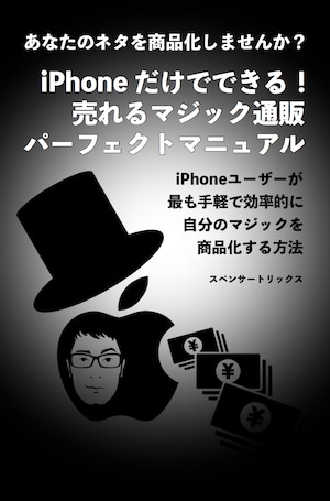 iPhoneだけでできる！売れるマジック通販パーフェクトマニュアル：iPhoneユーザーが最も手軽で効率的に自分のマジックを商品化する方法