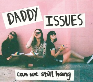 Daddy Issues / Can We Still Hang 