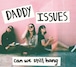 Daddy Issues / Can We Still Hang 