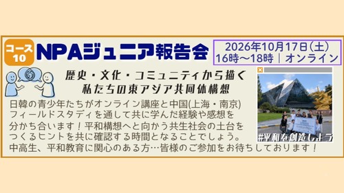 [コース10] NPAジュニア平和を創造しよう！- 歴史・文化・コミュニティから描く私たちの東アジア共同体構想