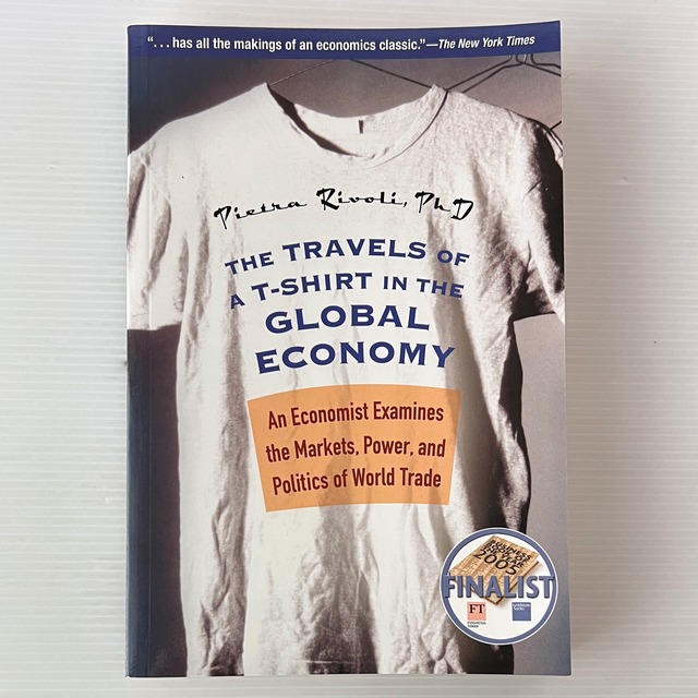 The Travels of A T-Shirt in the Global Economy: An Economist Examines the Markets, Power, and Politics of World Trade あなたのTシャツはどこから来たのか？　誰も書かなかったグローバリゼーションの真実  Pietra Rivoli、 ピエトラ・リボリ