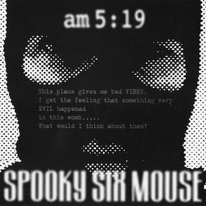 【SPOOKY SIX MOUSE】am 5:19