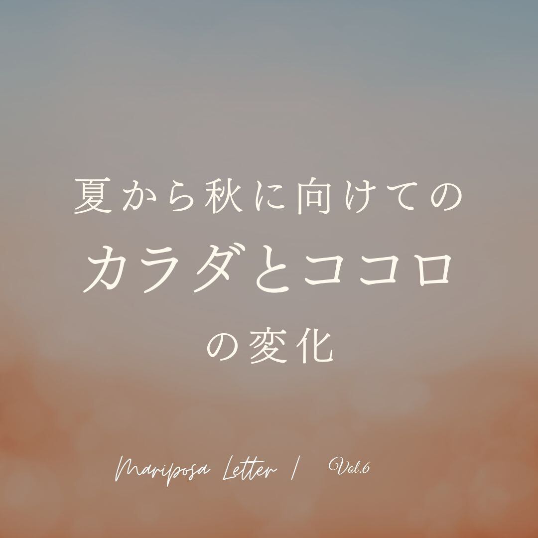 MARIPOSA Letter vol.6「夏から秋に向けてのカラダとココロの変化」