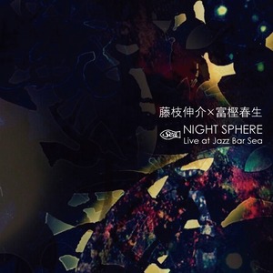 NIGHT SPHERE -Live at Jazz Bar Sea- / 藤枝伸介×富樫春生