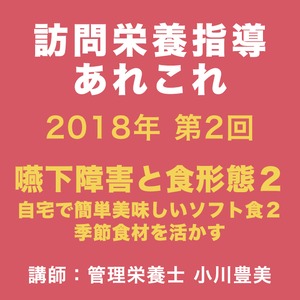 【セミナー動画】2018年 第２回訪問栄養指導あれこれ 嚥下障害と食形態２〜自宅で簡単美味しいソフト食２季節食材を活かす〜