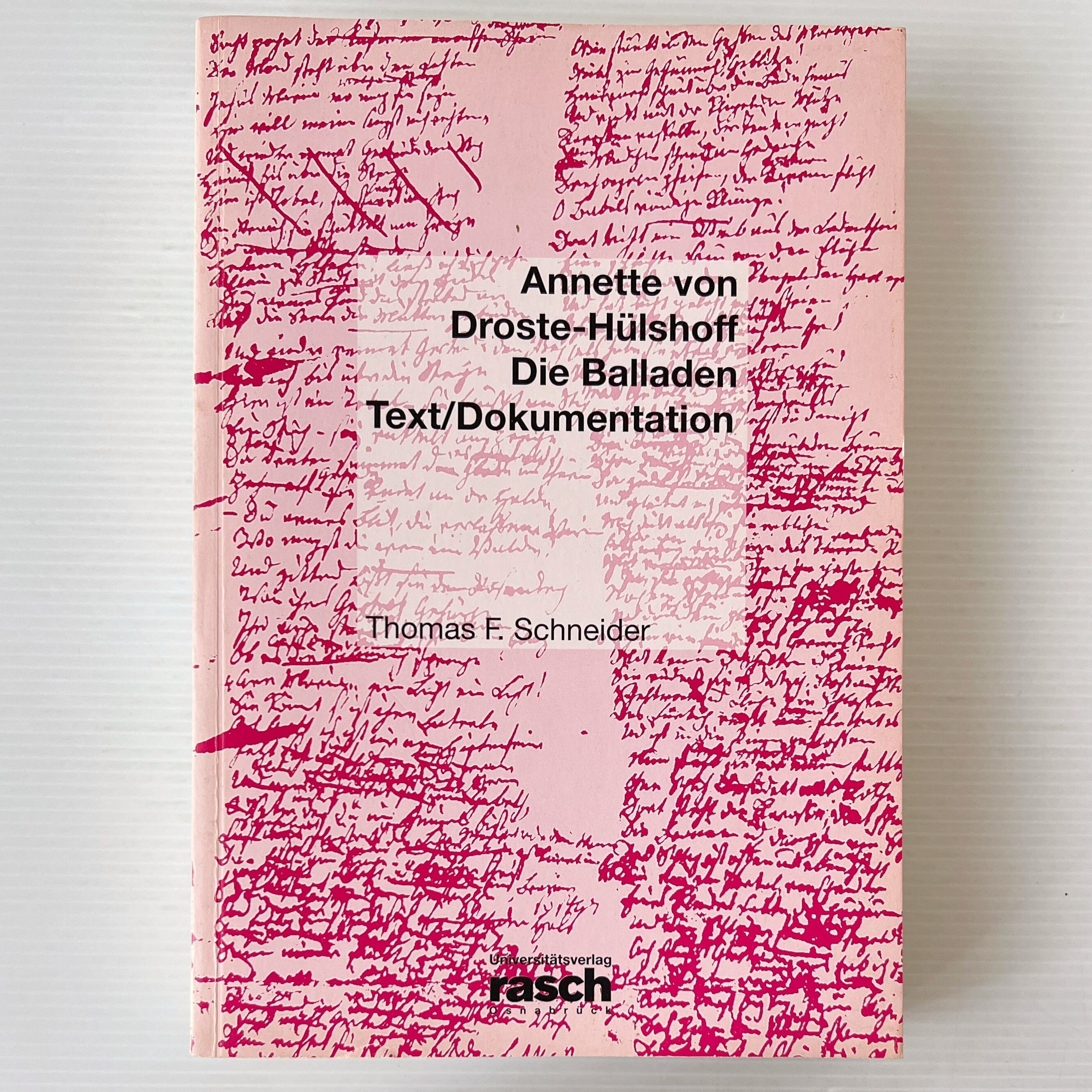 Anette von Droste-Hülshoff. Die Balladen Text/Dokumentation / Thomas F. Schneider / Universitätsverlag rasch Osnabrück