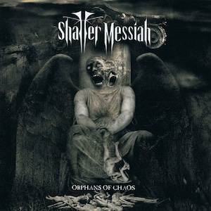 SHATTER MESSIAH "Orphans Of Chaos" (輸入盤)