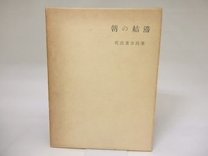 朝の結滞　乾直恵全詩集　/　乾直恵　乾直恵詩集刊行会編　(乾直惠)　[19229]