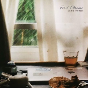 Ferri-Chrome / from a window (CD)