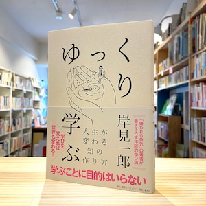 ゆっくり学ぶ 人生が変わる知の作り方