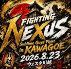 《◆指定席最前列/VIP席》医療法人千清会 鈴木脳神経外科Presents FightingNEXUS “SUBLIME GUYS FIGHT in KAWAGOE 2026”【会場観戦チケット】