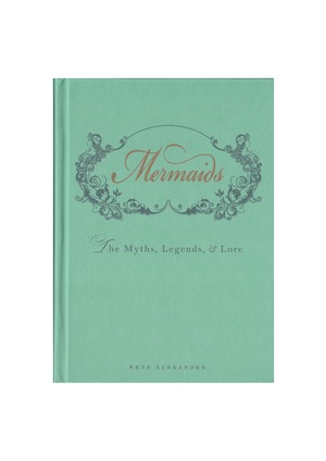 Mermaids The Myths, Legends, & Lore