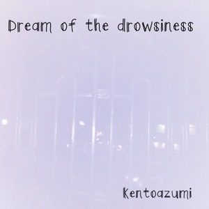 kentoazumi　4th Album　Dream of the drowsiness（MP3）