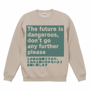 「この先は危険ですのでこれ以上前に行かないようお願い致します」The future is  dangerous, don't go  any further please(sweat shirt_green)