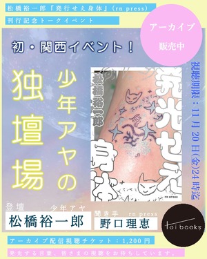 【EVENT ARCHIVE】初・関西イベント「少年アヤの独壇場」｜松橋裕一郎『発光せえ身体』（rn press）刊行記念