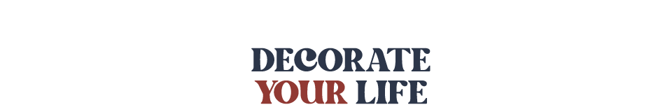 DECORATE YOUR LIFE