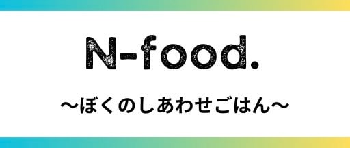 N-food.～ぼくのしあわせごはん～