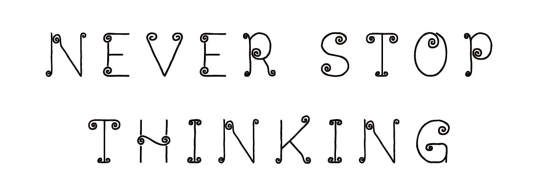 NEVER STOP THINKING