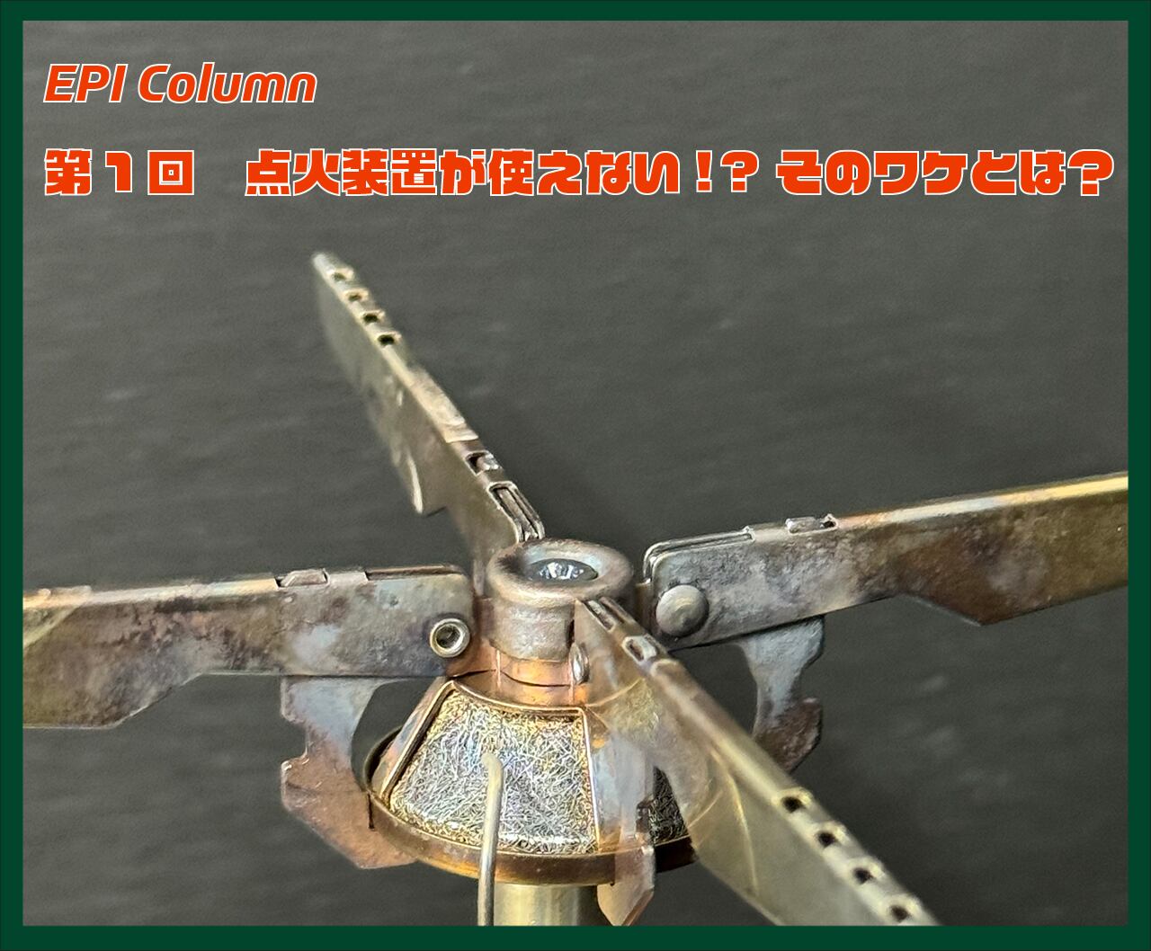 EPI Column 第1回【前編】点火装置が使えない！？そのワケとは