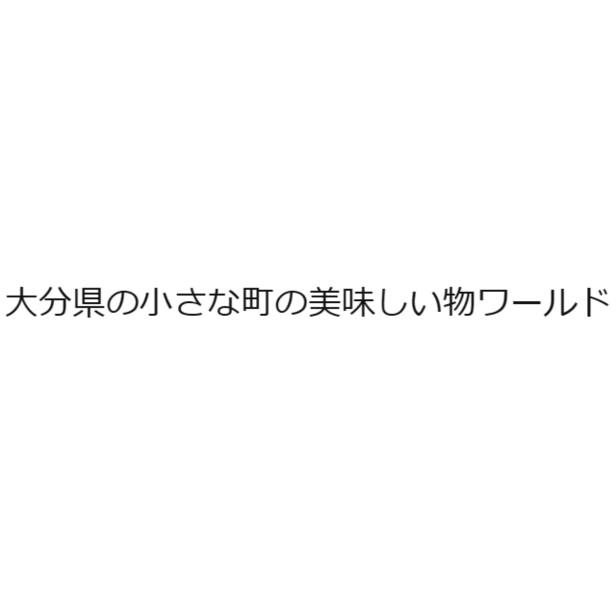 大分県の小さな町の美味しい物ワールド
