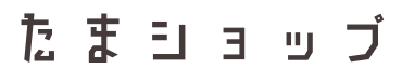 たまショップ