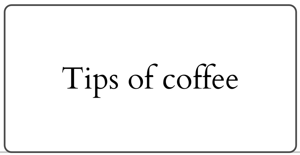 Tips of coffee