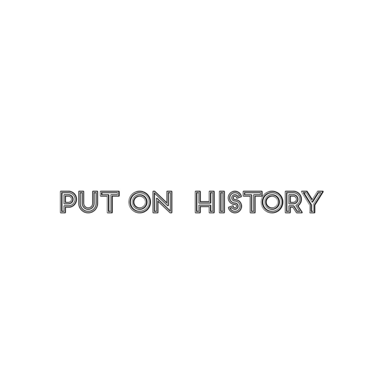 PUT ON HISTORY