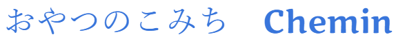 おやつのこみちchemin(シュマン)