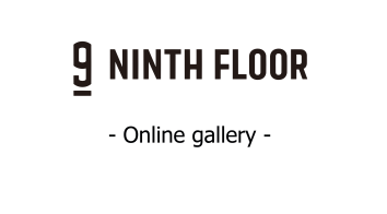 9 NINTH FLOOR Online gallery 〔ナインスフロア〕
