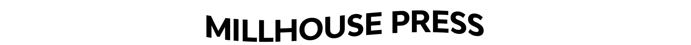 MILLHOUSE PRESS