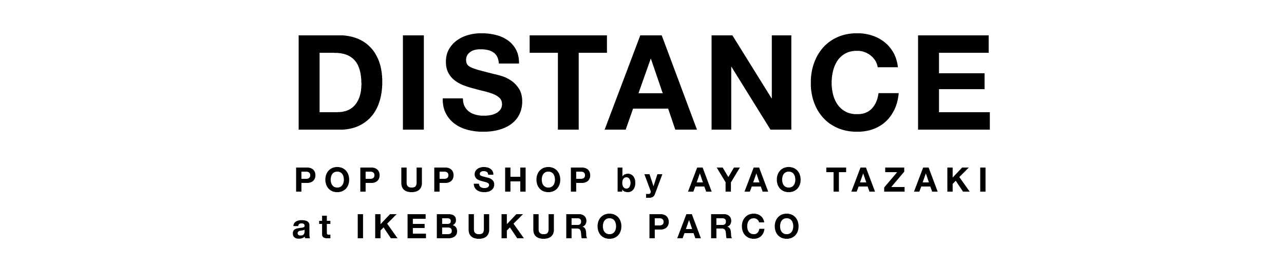DISTANCE POP UP SHOP by AYAO TAZAKI
