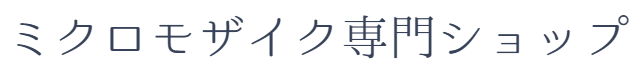 ミクロモザイク専門ショップ