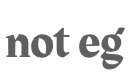 not eg