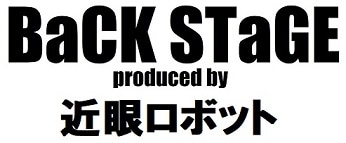 BaCK STaGE produced by 近眼ロボット --