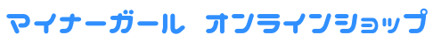 マイナーガール オンラインショップ