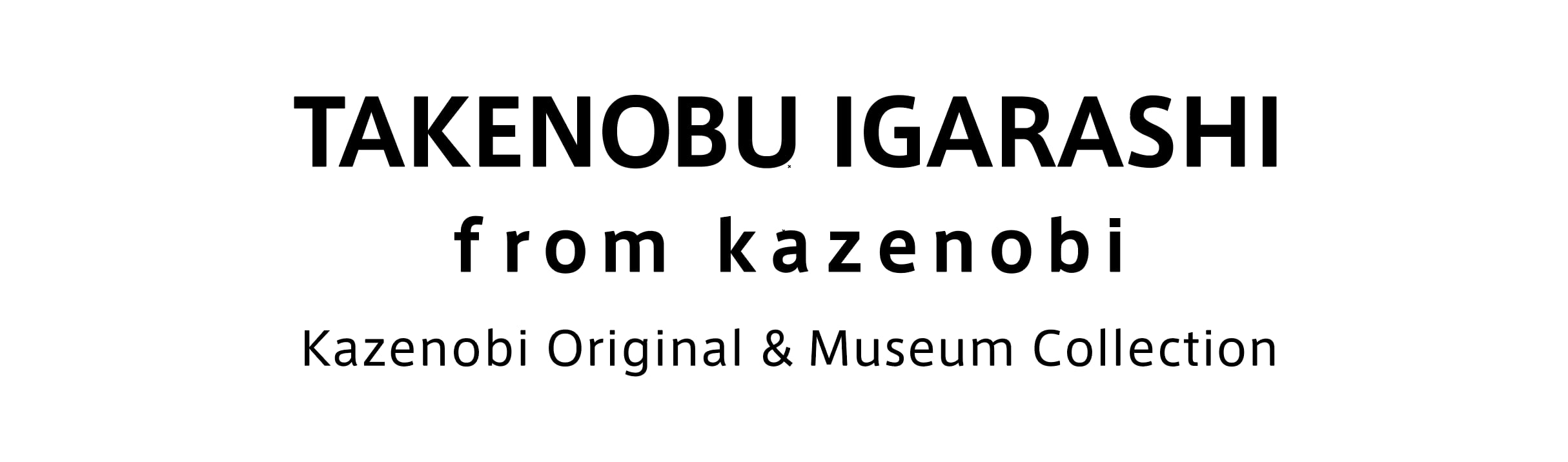 TAKENOBU IGARASHI from Kazenobi Original & Museum Collection