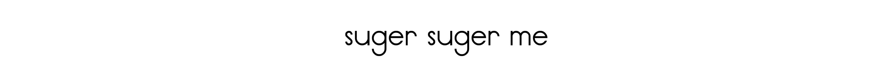 suger suger me