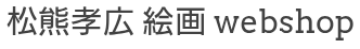 松熊孝広 絵画webshop
