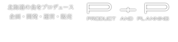 株式会社ピー・アンド・ピー  「北海道の食をプロデュース」