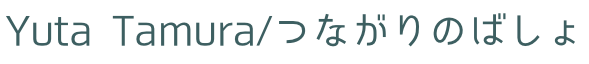 Yuta Tamura / つながりのばしょ