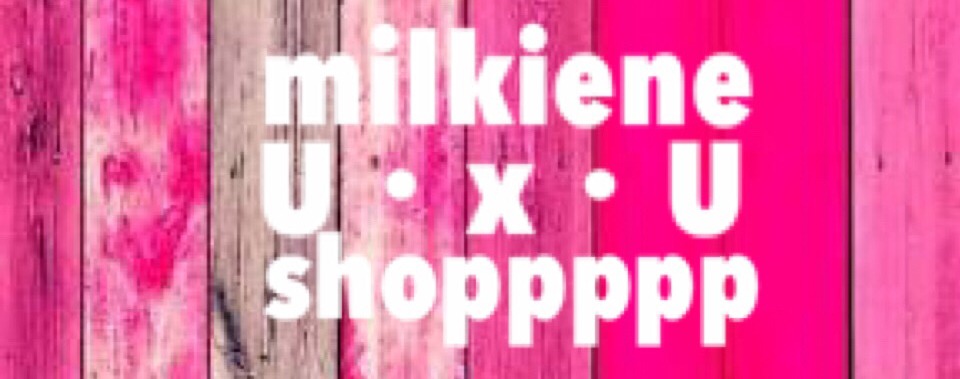 milkieneU・x・Ushoppppp