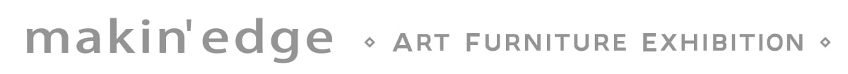 現代手工業乃党Presents makin' edge -ART FURNITURE EXHIBITION-