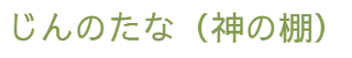 じんのたな（神の棚）