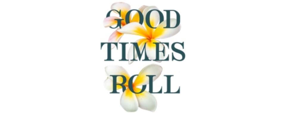 GOOD TIMES ROLL