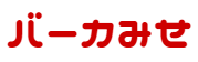 バーカみせ