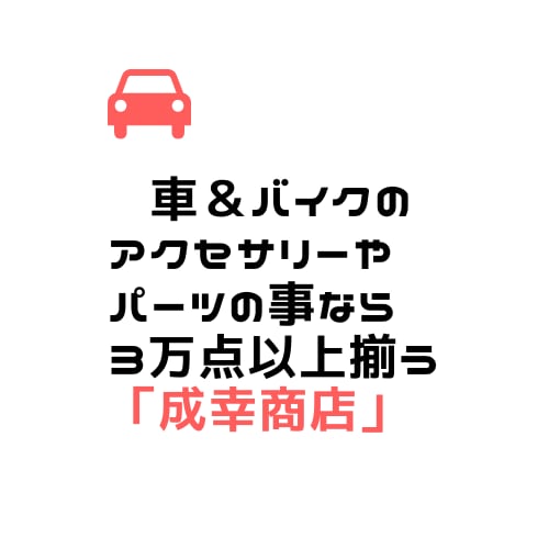 車＆バイクのアクセサリーやパーツの事なら3万点以上揃う「成幸商店」